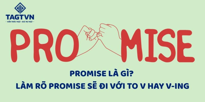 Promise là gì? Làm rõ Promise sẽ đi với To V hay V-ing