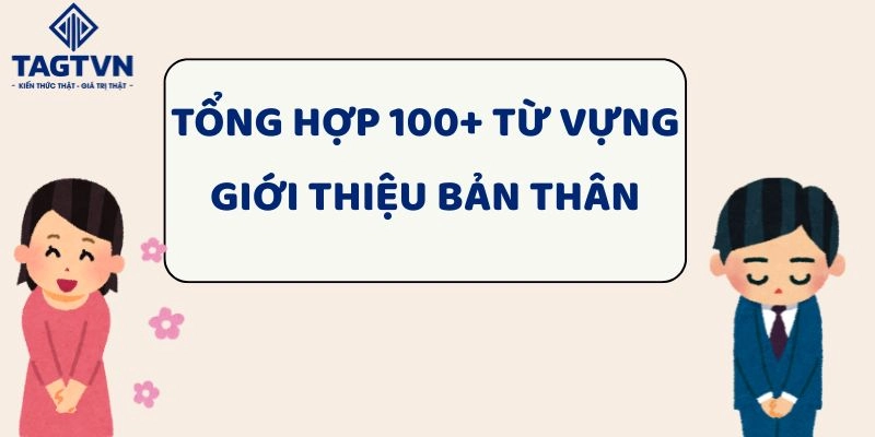 100+ từ vựng giới thiệu bản thân (Self-introduction) và ví dụ