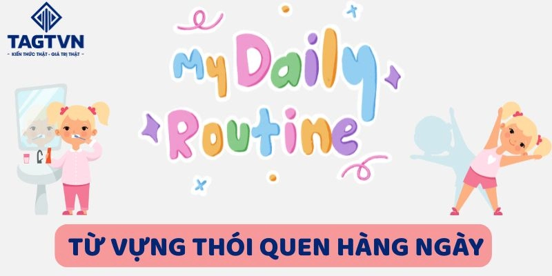 Những từ vựng thói quen hàng ngày (daily routine) cực hay.