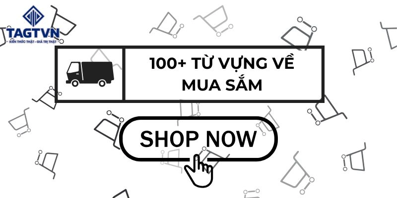 Trọn bộ hơn 100 từ vựng về mua sắm trong tiếng Anh.