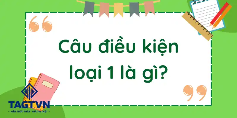 Định nghĩa câu điều kiện loại 1 trong tiếng Anh.